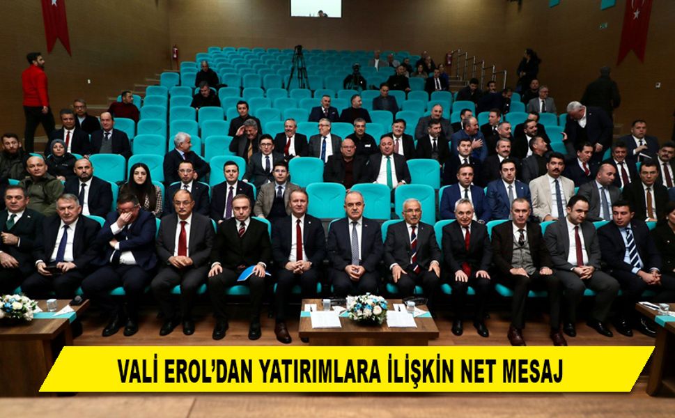 VALİ EROL’DAN YATIRIMLARA İLİŞKİN NET MESAJ
