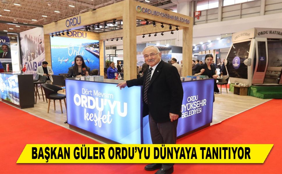 BAŞKAN GÜLER ORDU’YU DÜNYAYA TANITIYOR