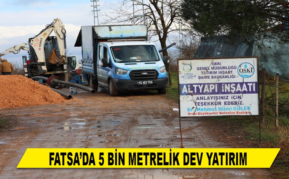FATSA’DA 5 BİN METRELİK DEV YATIRIM