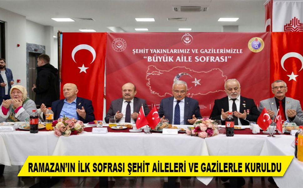 RAMAZAN’IN İLK SOFRASI ŞEHİT AİLELERİ VE GAZİLERLE KURULDU