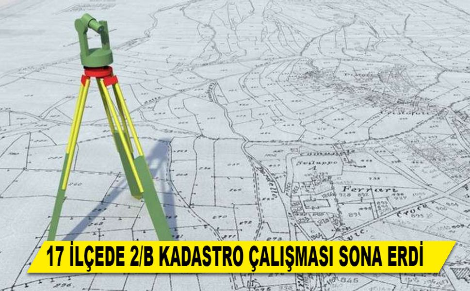 17 İLÇEDE 2/B KADASTRO ÇALIŞMASI SONA ERDİ