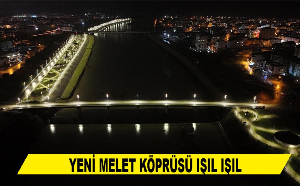 YENİ MELET KÖPRÜSÜ IŞIL IŞIL