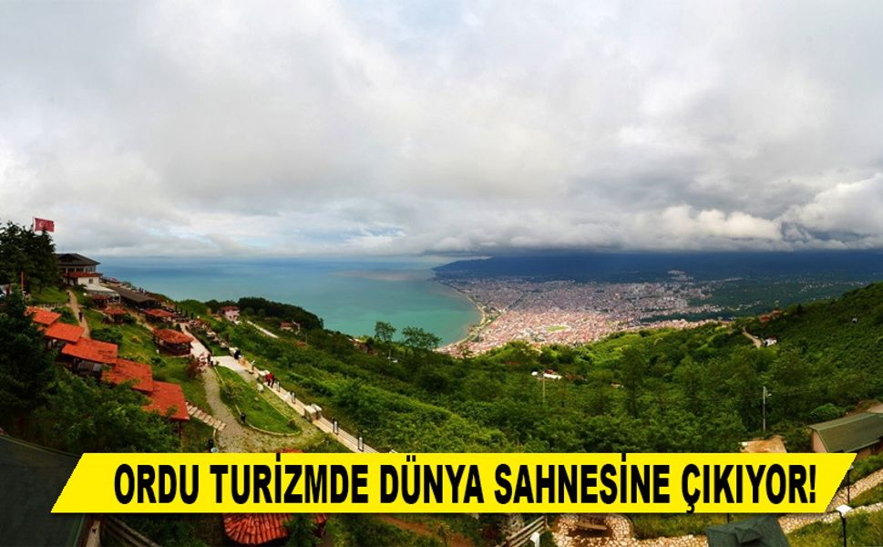 ORDU TURİZMDE DÜNYA SAHNESİNE ÇIKIYOR!