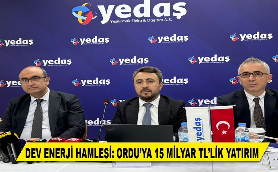 DEV ENERJİ HAMLESİ: ORDU’YA 15 MİLYAR TL’LİK YATIRIM