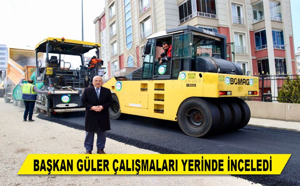 BAŞKAN GÜLER ÇALIŞMALARI YERİNDE İNCELEDİ