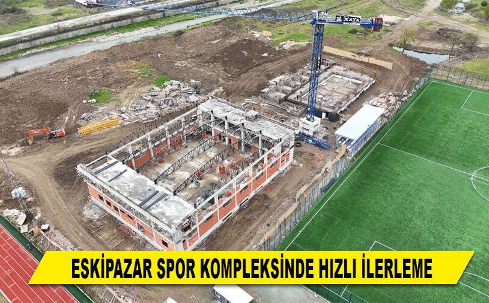 ESKİPAZAR SPOR KOMPLEKSİNDE HIZLI İLERLEME