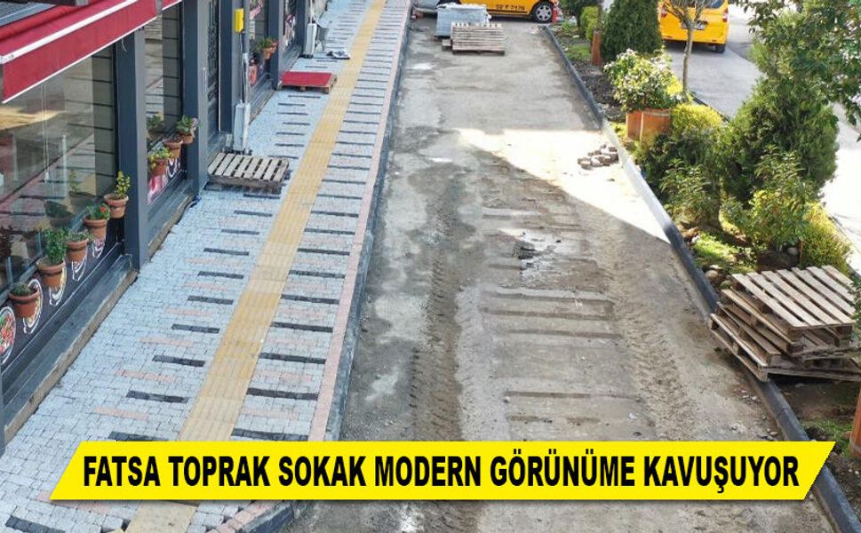 FATSA TOPRAK SOKAK MODERN GÖRÜNÜME KAVUŞUYOR