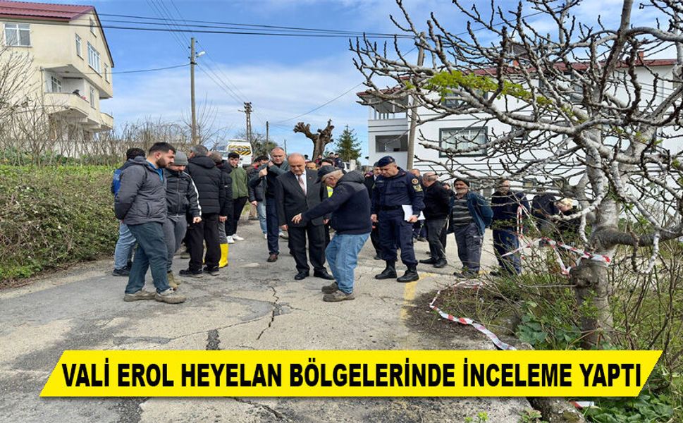 VALİ EROL HEYELAN BÖLGELERİNDE İNCELEME YAPTI