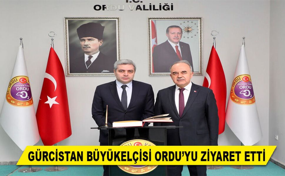 GÜRCİSTAN BÜYÜKELÇİSİ ORDU’YU ZİYARET ETTİ