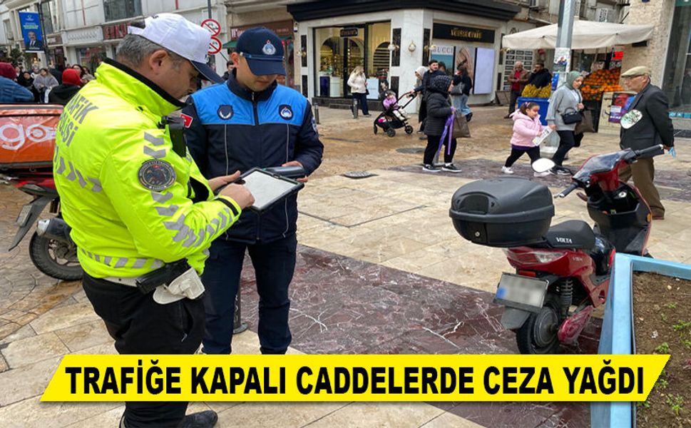 TRAFİĞE KAPALI CADDELERDE CEZA YAĞDI